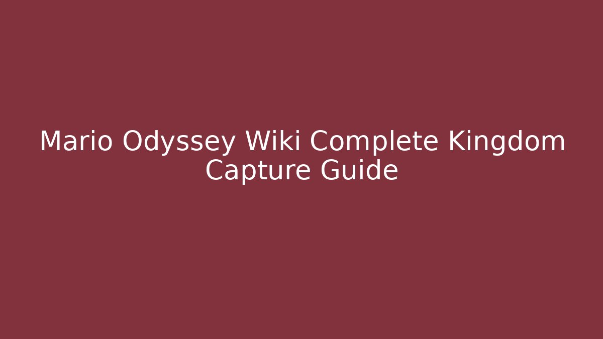 Mario Odyssey Wiki Complete Kingdom Capture Guide - Felix Cat Insurance