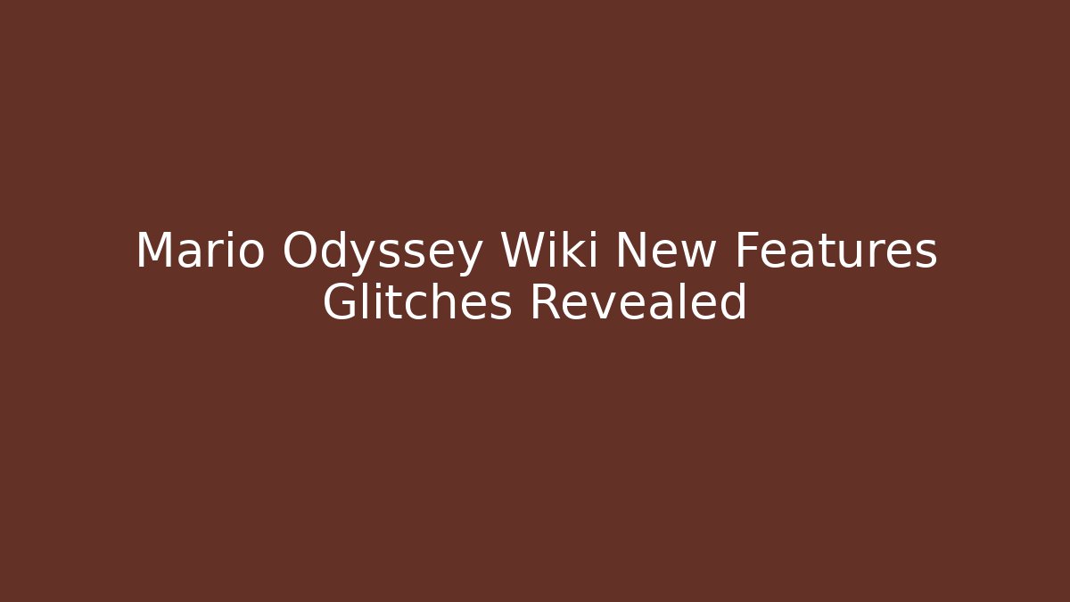 Mario Odyssey Wiki New Features Glitches Revealed