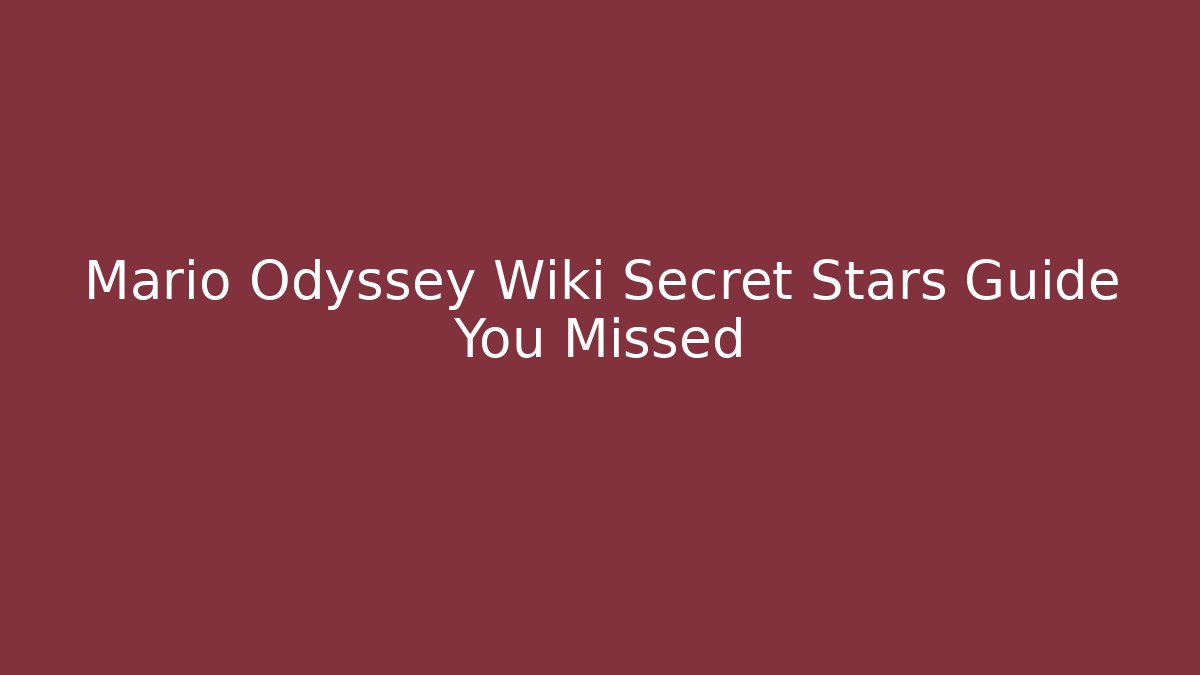 Mario Odyssey Wiki Secret Stars Guide You Missed