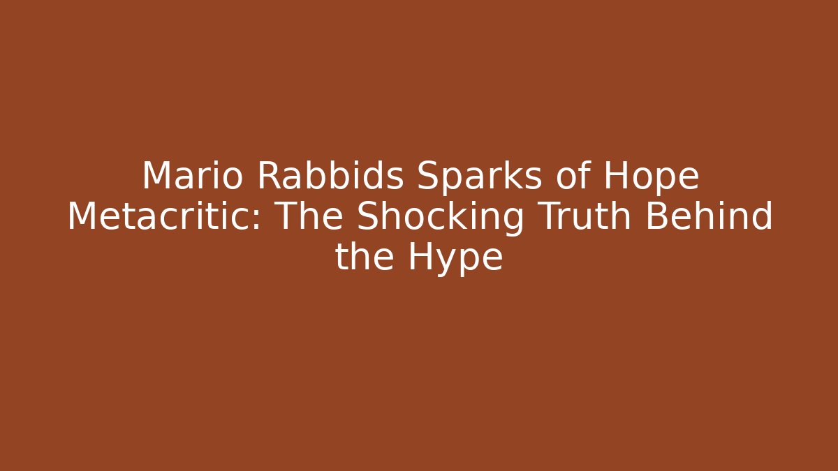 Mario Rabbids Sparks of Hope Metacritic: The Shocking Truth Behind the Hype