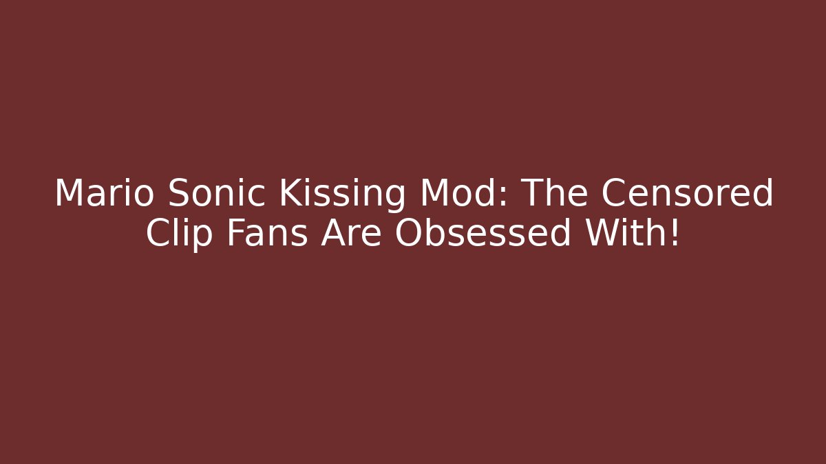 Mario Sonic Kissing Mod: The Censored Clip Fans Are Obsessed With!