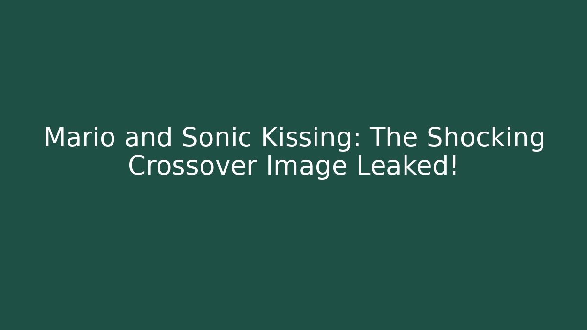Mario and Sonic Kissing: The Shocking Crossover Image Leaked!