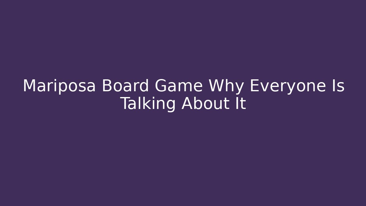 Mariposa Board Game Why Everyone Is Talking About It