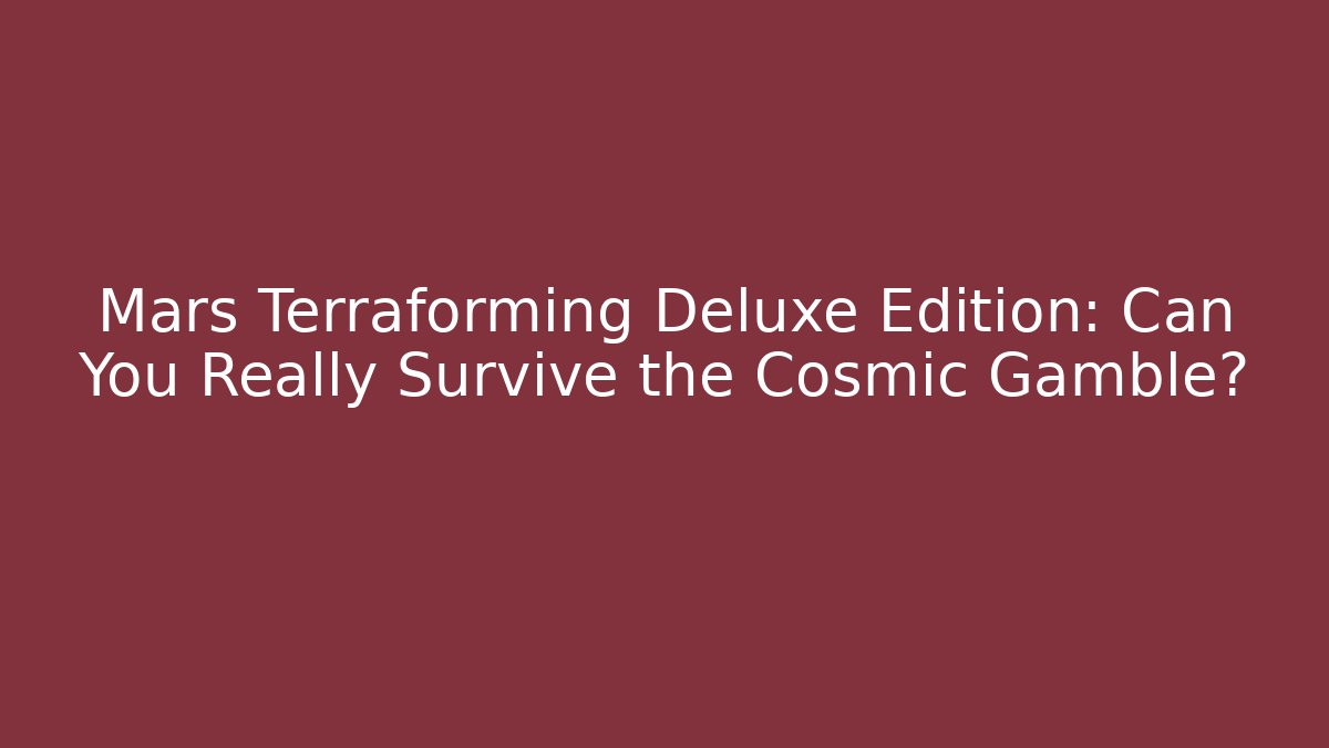 Mars Terraforming Deluxe Edition: Can You Really Survive the Cosmic Gamble?