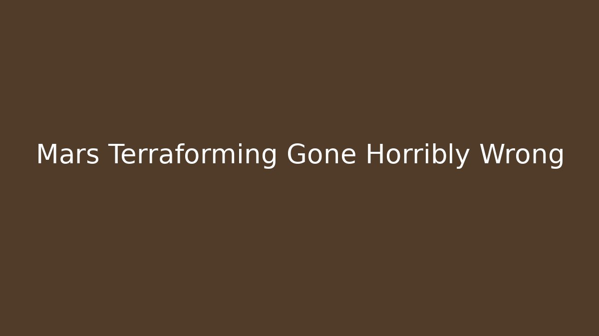 Mars Terraforming Gone Horribly Wrong