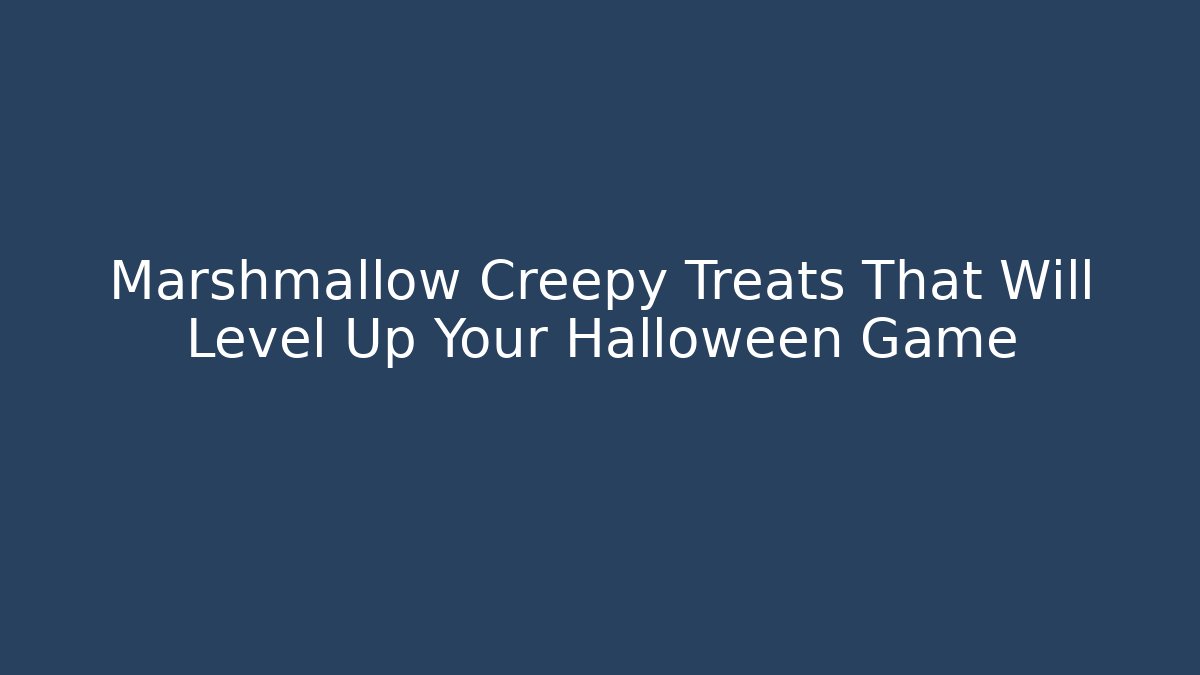 Marshmallow Creepy Treats That Will Level Up Your Halloween Game