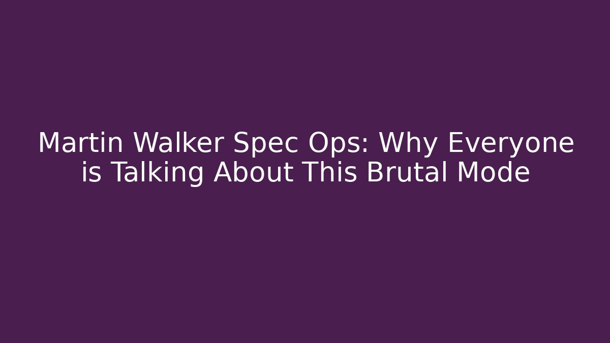 Martin Walker Spec Ops: Why Everyone is Talking About This Brutal Mode