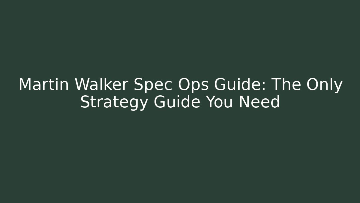 Martin Walker Spec Ops Guide: The Only Strategy Guide You Need