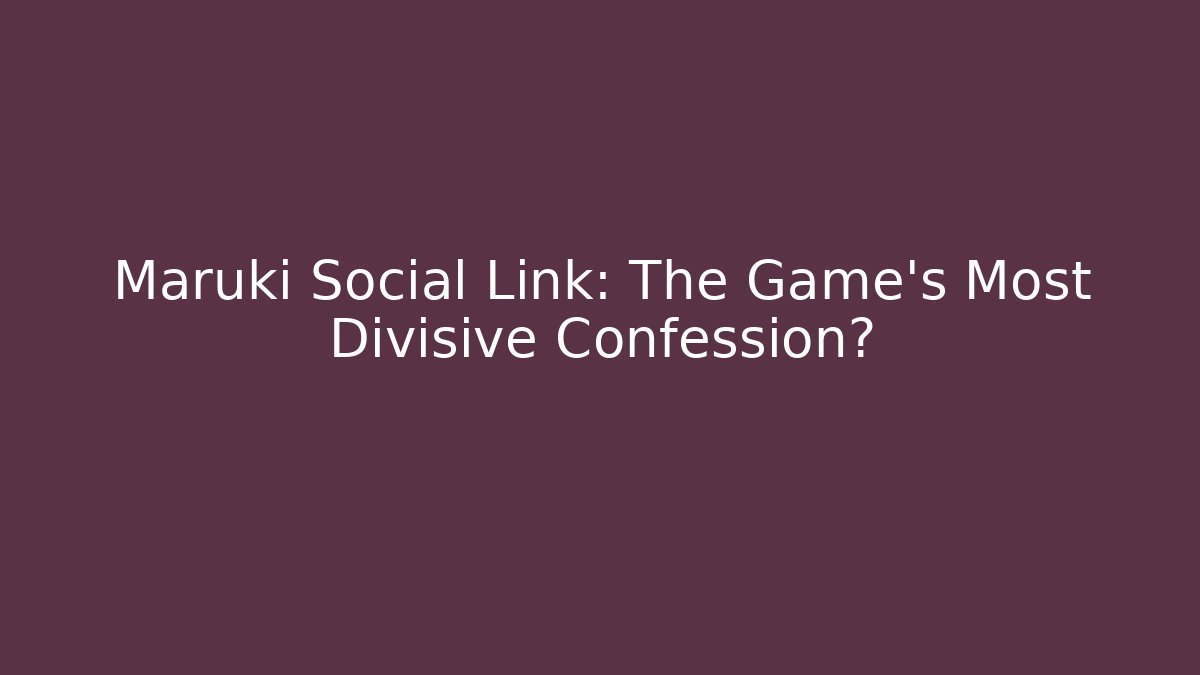 Maruki Social Link: The Game's Most Divisive Confession?