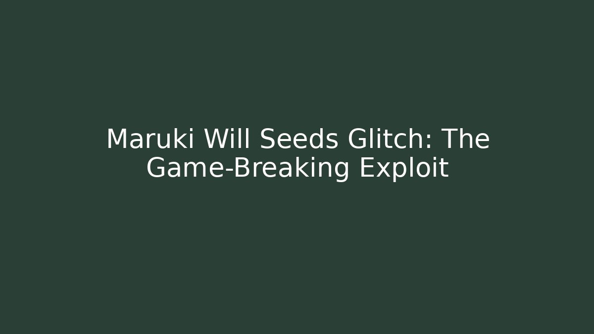 Maruki Will Seeds Glitch: The Game-Breaking Exploit