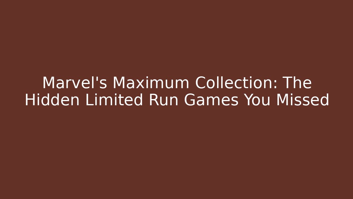 Marvel's Maximum Collection: The Hidden Limited Run Games You Missed