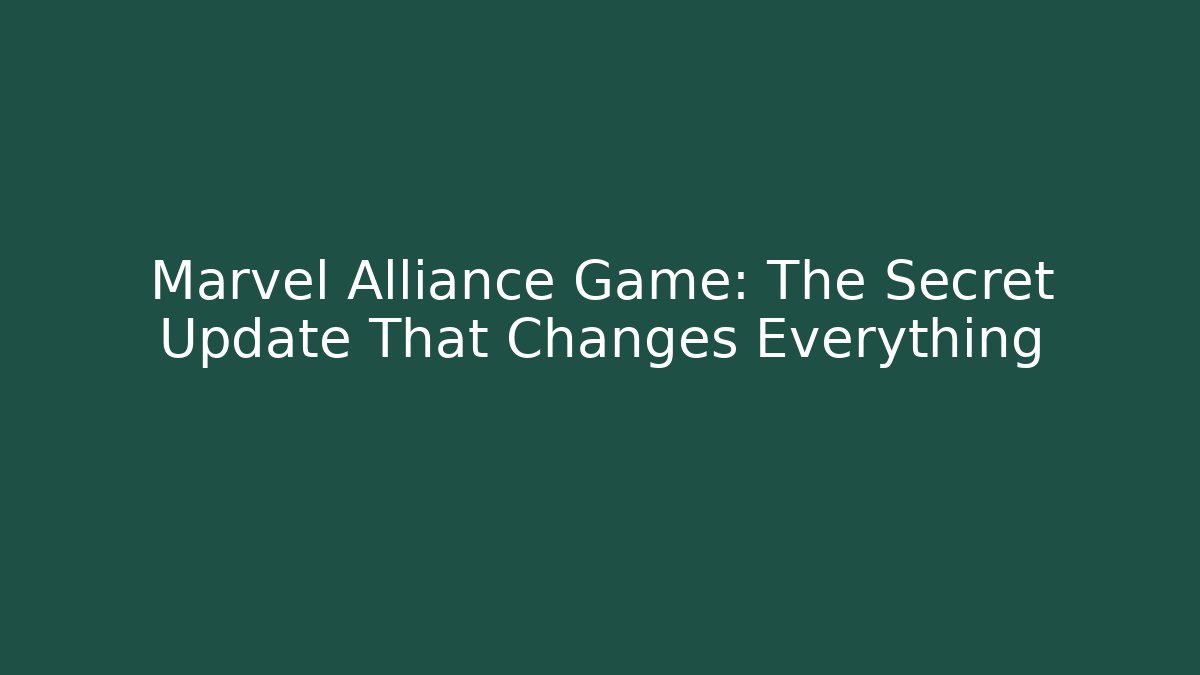 Marvel Alliance Game: The Secret Update That Changes Everything