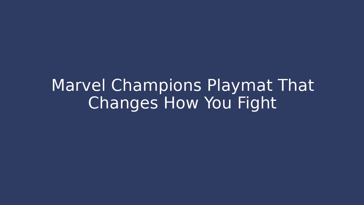 Marvel Champions Playmat That Changes How You Fight