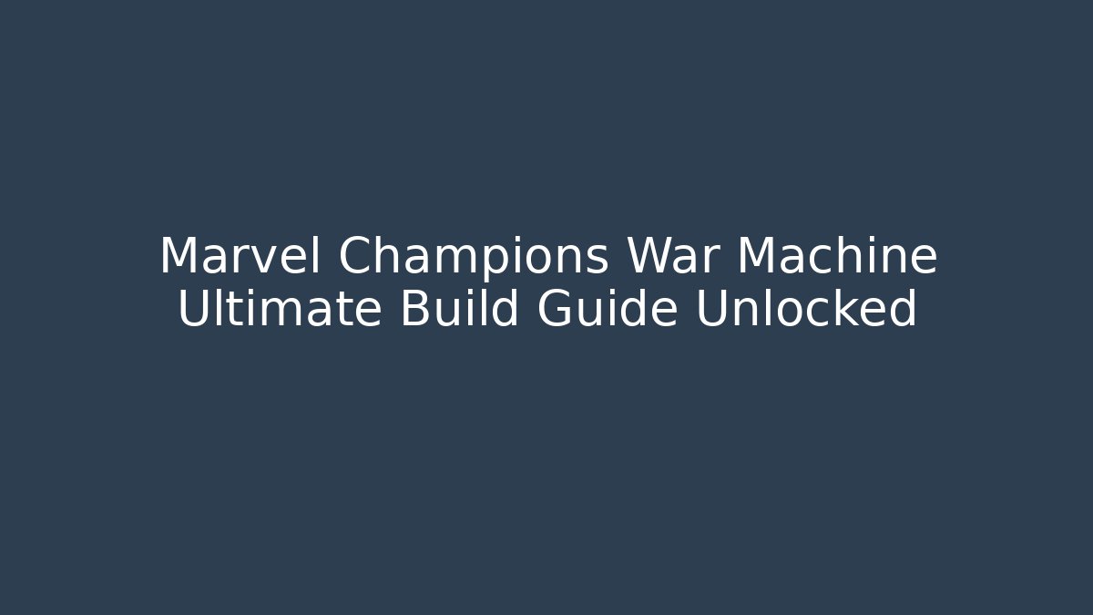 Marvel Champions War Machine Ultimate Build Guide Unlocked - Felix Cat Insurance