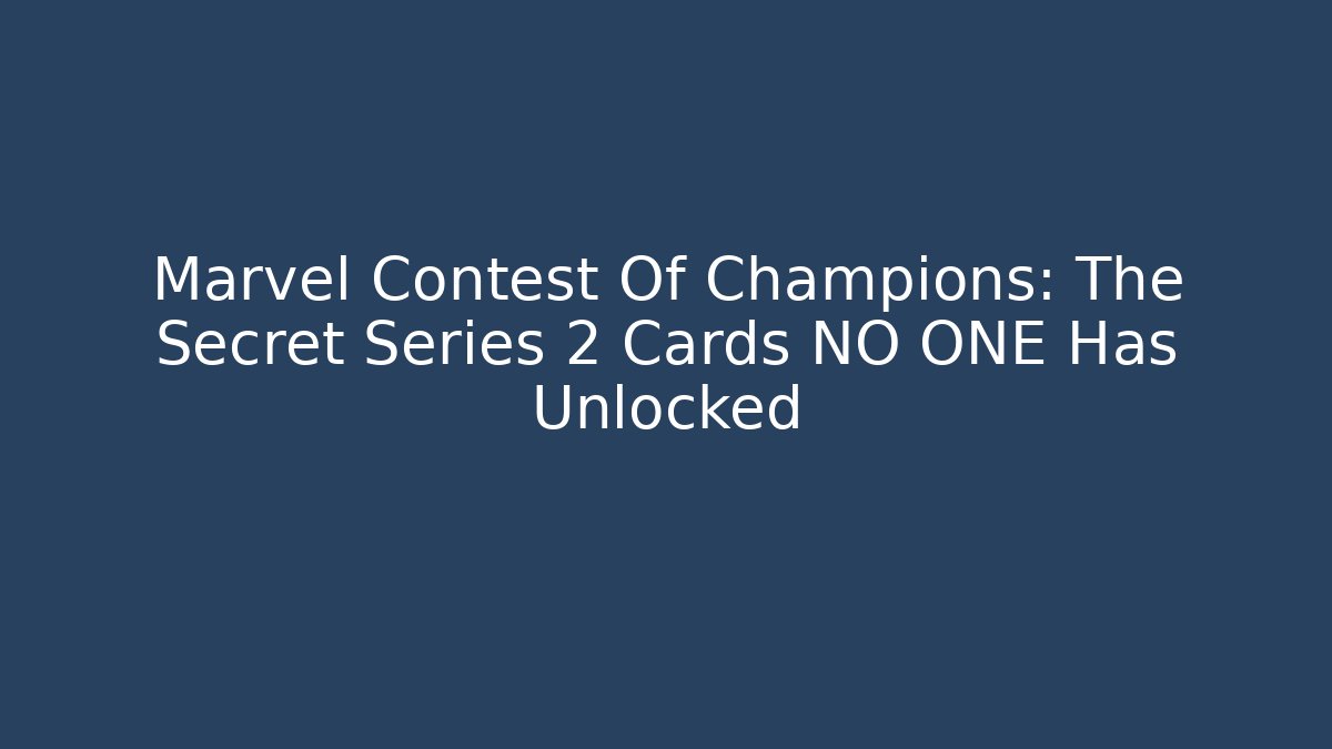 Marvel Contest Of Champions: The Secret Series 2 Cards NO ONE Has Unlocked