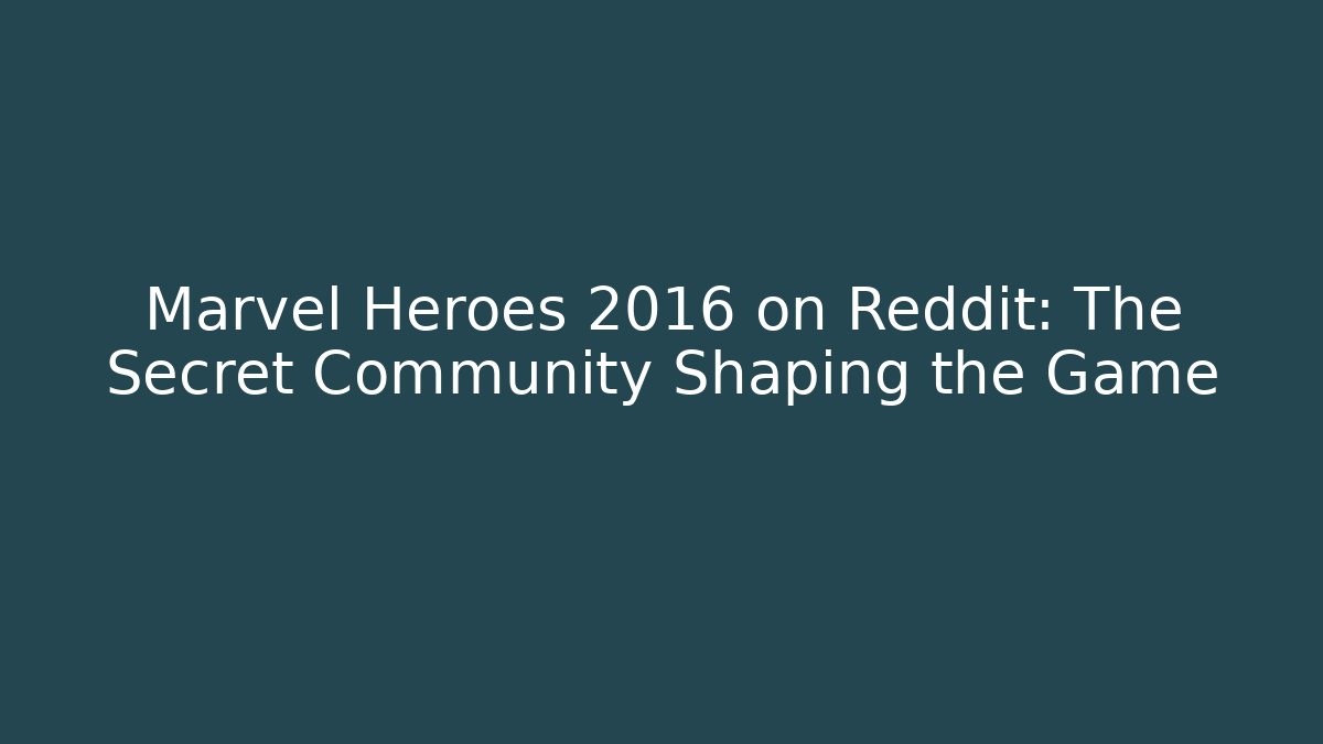 Marvel Heroes 2016 on Reddit: The Secret Community Shaping the Game