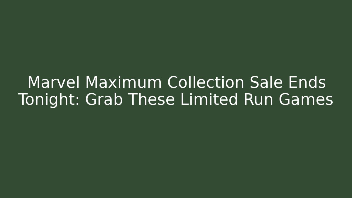 Marvel Maximum Collection Sale Ends Tonight: Grab These Limited Run Games