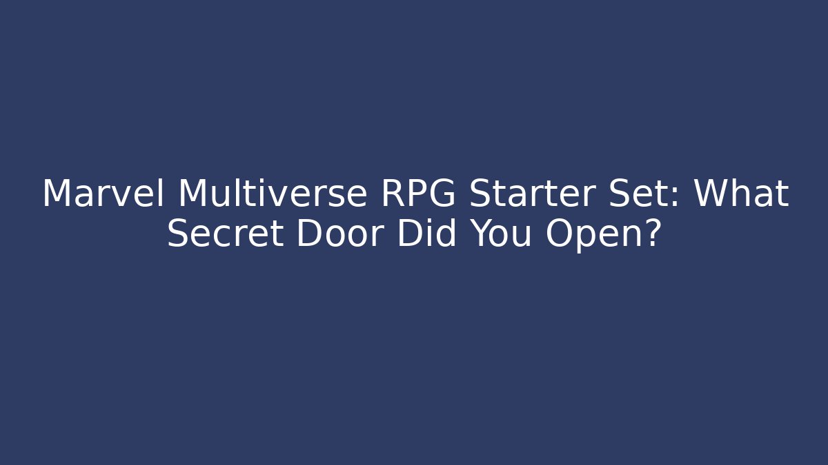 Marvel Multiverse RPG Starter Set: What Secret Door Did You Open?