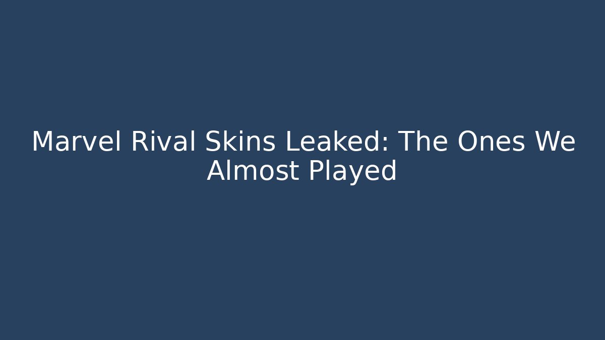 Marvel Rival Skins Leaked: The Ones We Almost Played
