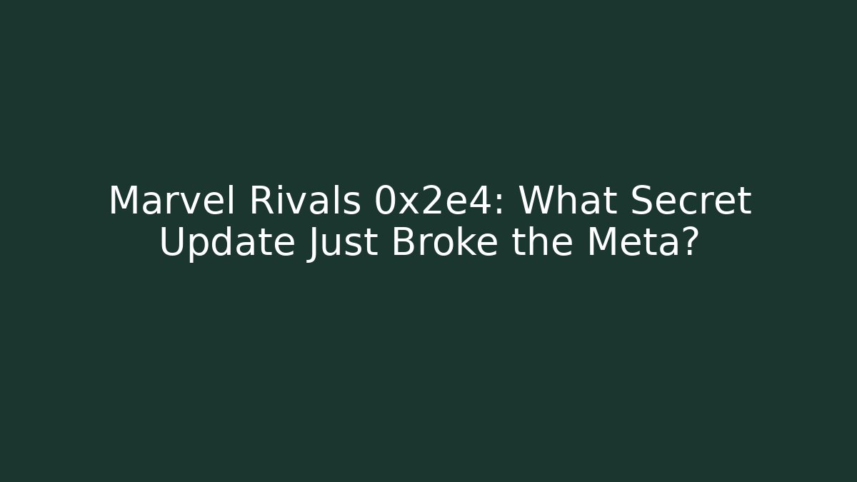 Marvel Rivals 0x2e4: What Secret Update Just Broke the Meta?