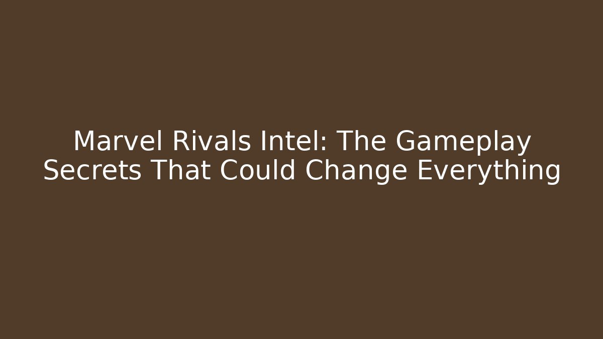 Marvel Rivals Intel: The Gameplay Secrets That Could Change Everything