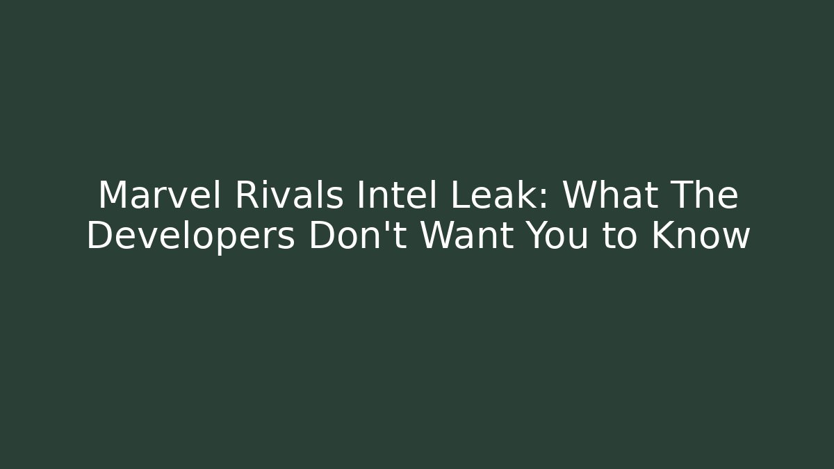 Marvel Rivals Intel Leak: What The Developers Don't Want You to Know