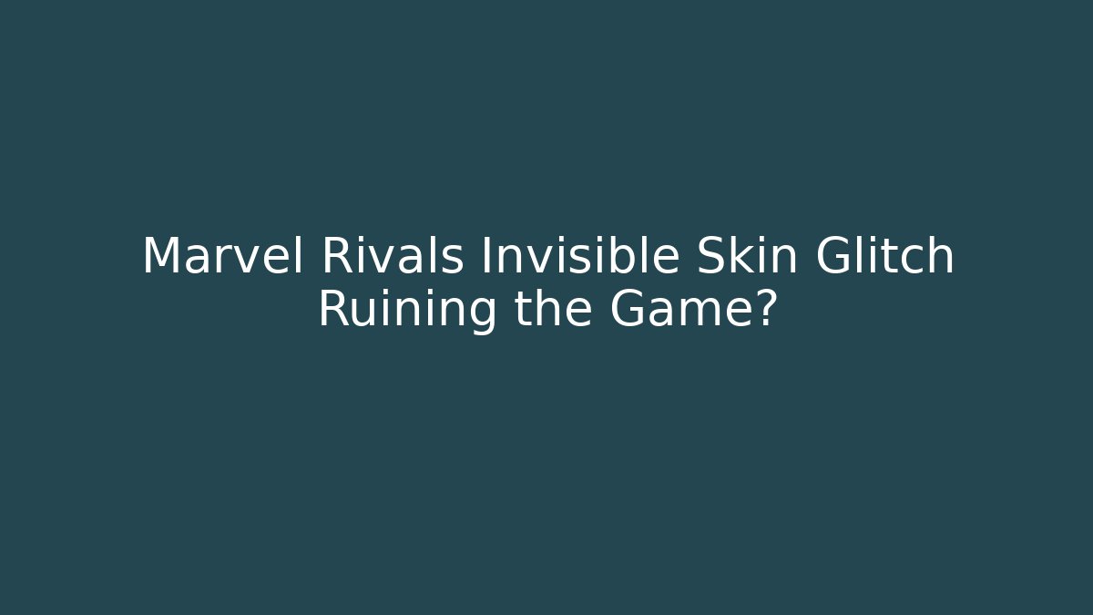 Marvel Rivals Invisible Skin Glitch Ruining the Game?