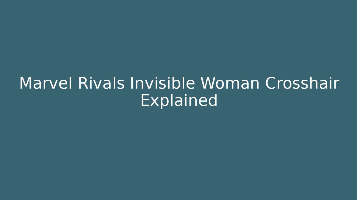Marvel Rivals Invisible Woman Crosshair Explained