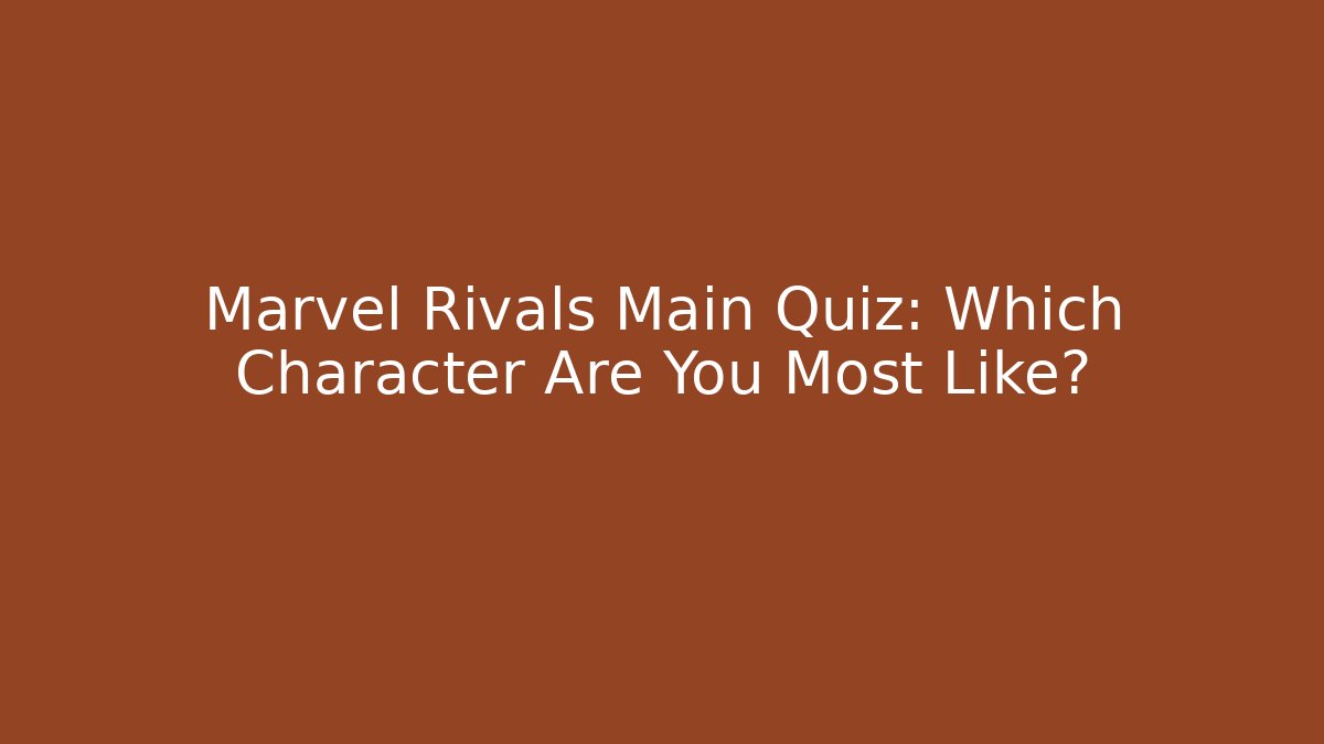Marvel Rivals Main Quiz: Which Character Are You Most Like?