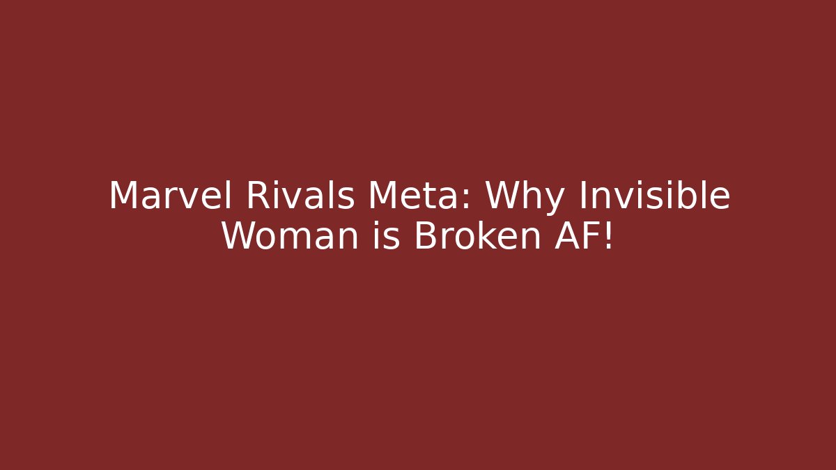 Marvel Rivals Meta: Why Invisible Woman is Broken AF!