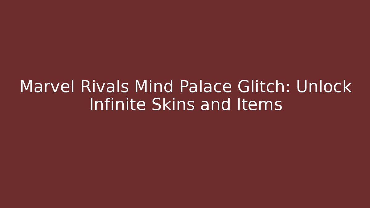 Marvel Rivals Mind Palace Glitch: Unlock Infinite Skins and Items