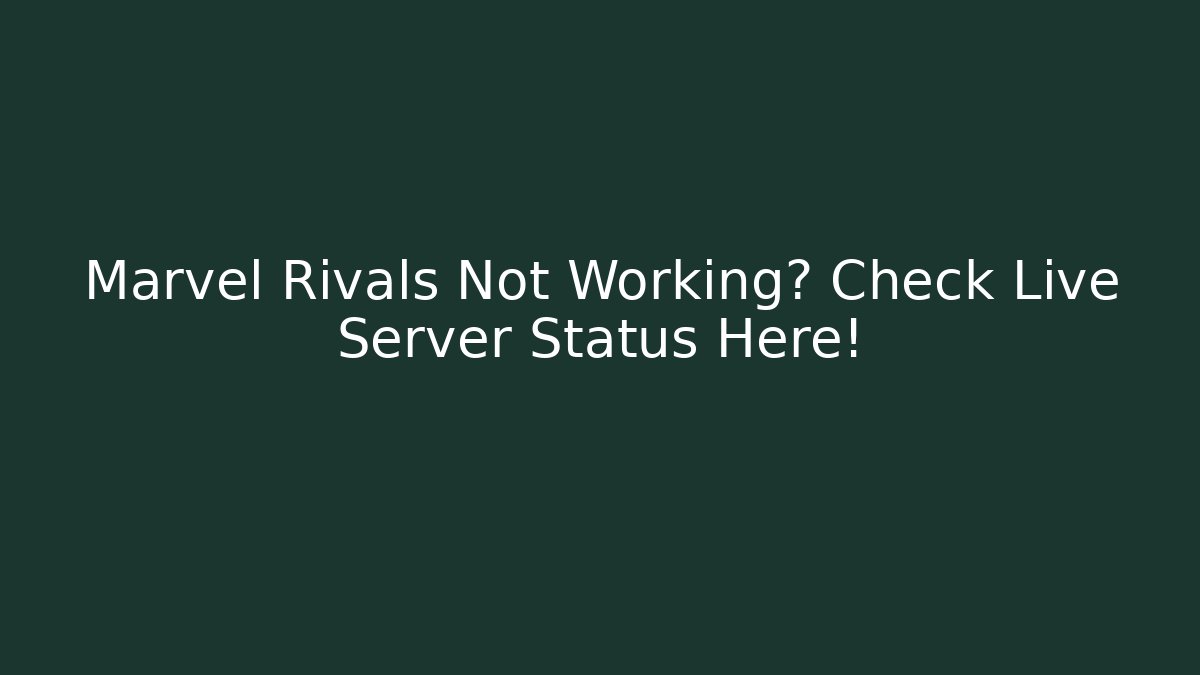 Marvel Rivals Not Working? Check Live Server Status Here!