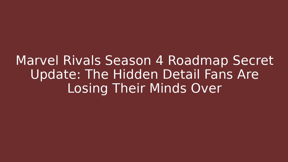Marvel Rivals Season 4 Roadmap Secret Update: The Hidden Detail Fans Are Losing Their Minds Over