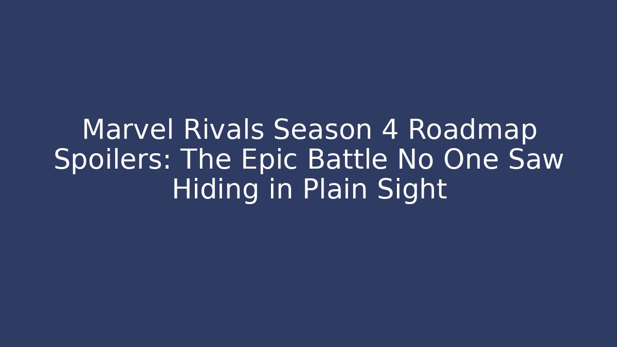 Marvel Rivals Season 4 Roadmap Spoilers: The Epic Battle No One Saw Hiding in Plain Sight - Felix Cat Insurance