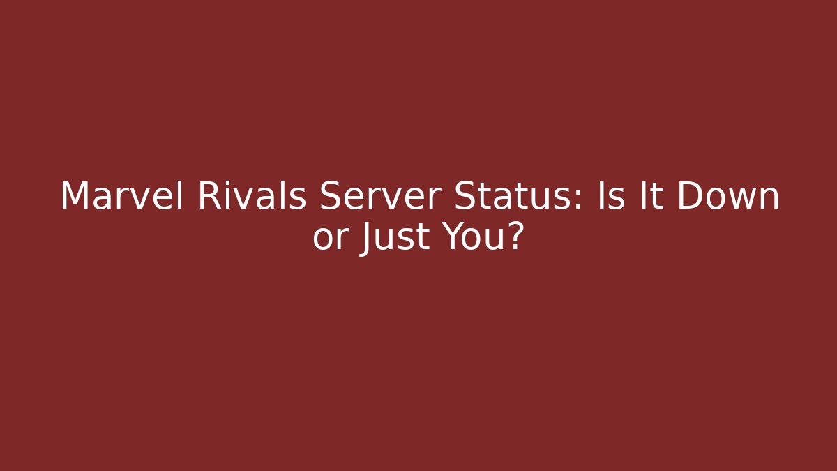 Marvel Rivals Server Status: Is It Down or Just You?