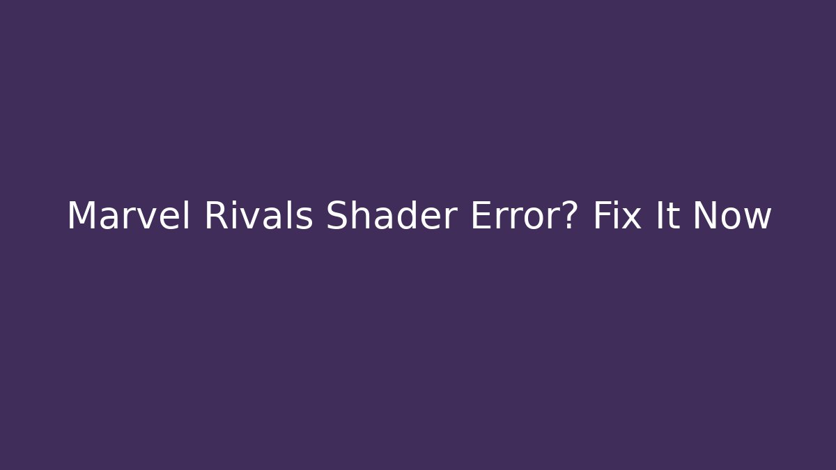 Marvel Rivals Shader Error? Fix It Now