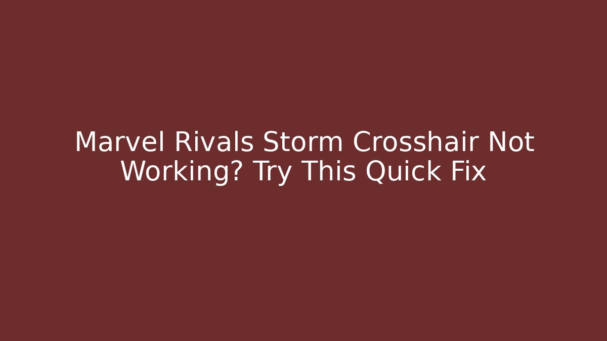 Marvel Rivals Storm Crosshair Not Working? Try This Quick Fix
