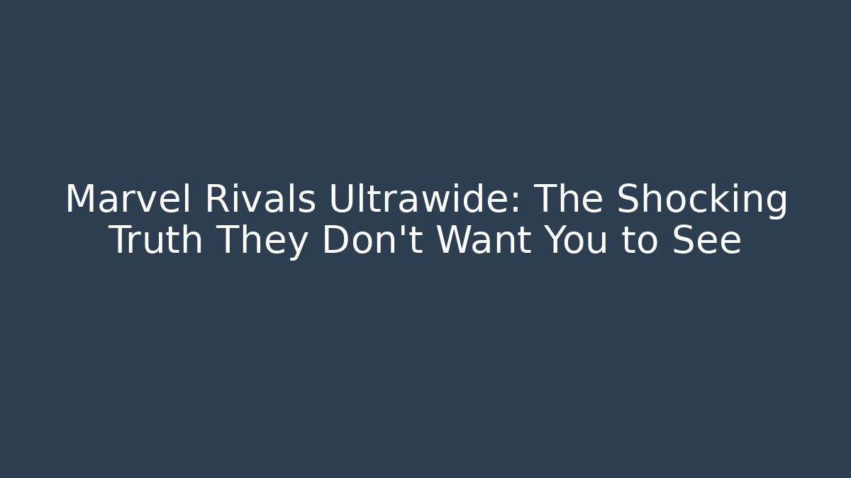 Marvel Rivals Ultrawide: The Shocking Truth They Don't Want You to See