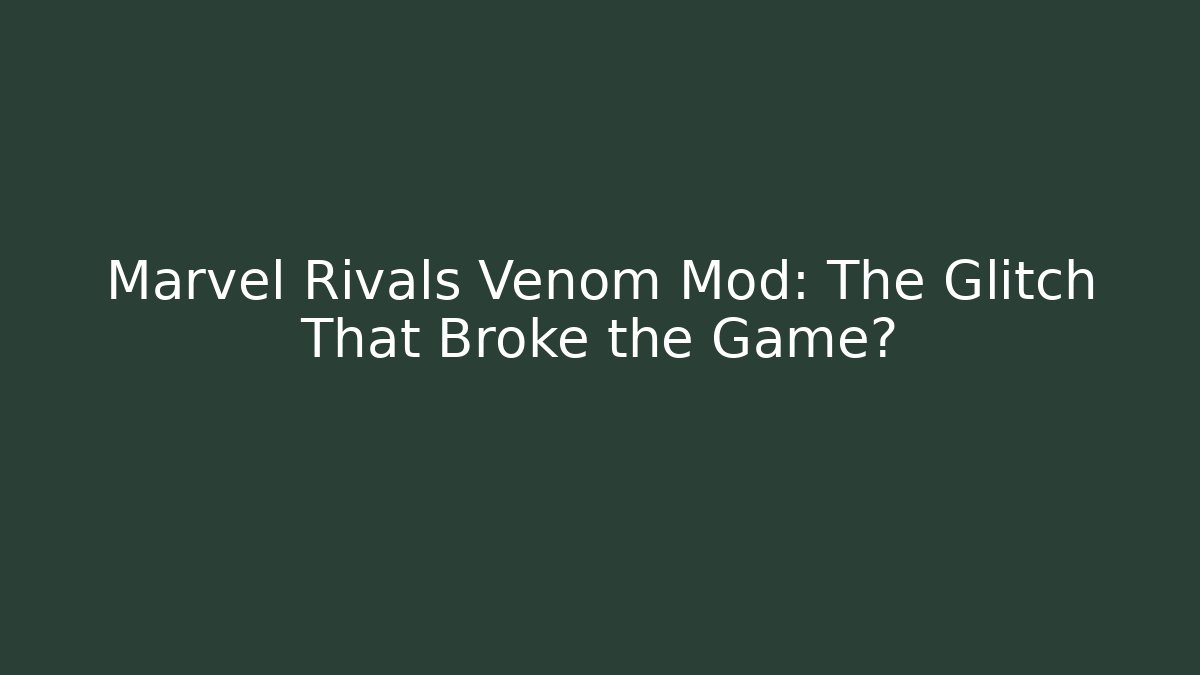 Marvel Rivals Venom Mod: The Glitch That Broke the Game?