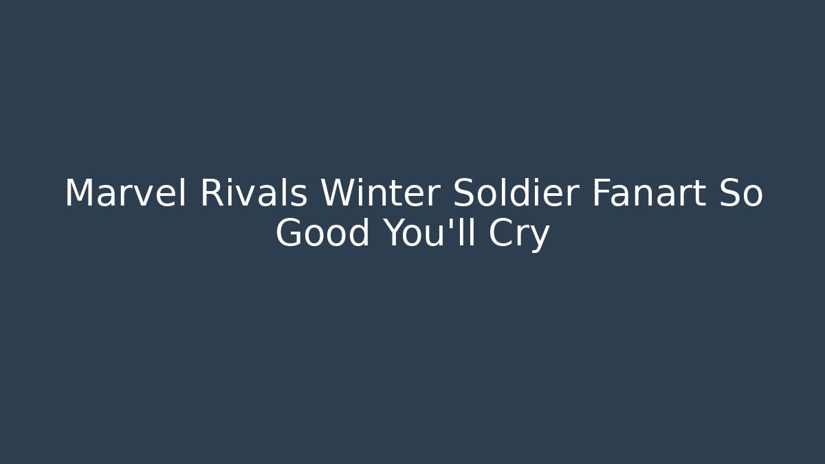 Marvel Rivals Winter Soldier Fanart So Good You'll Cry