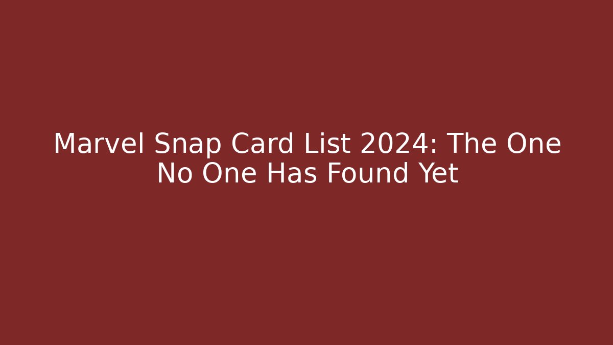 Marvel Snap Card List 2024: The One No One Has Found Yet