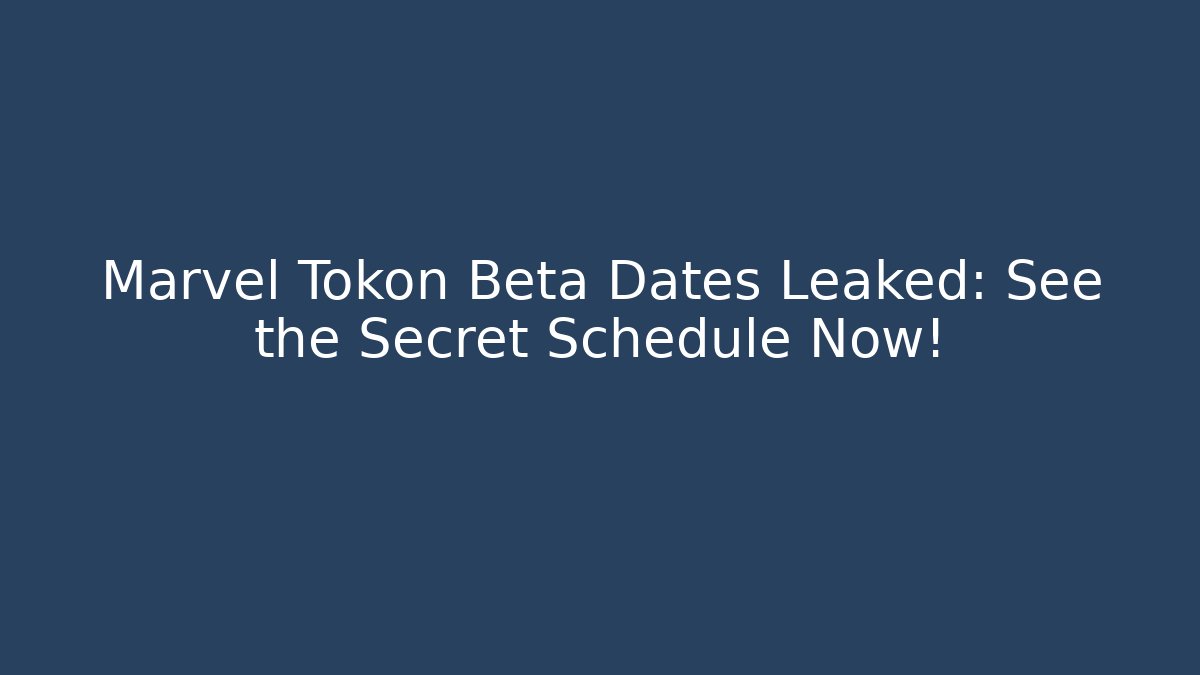 Marvel Tokon Beta Dates Leaked: See the Secret Schedule Now!