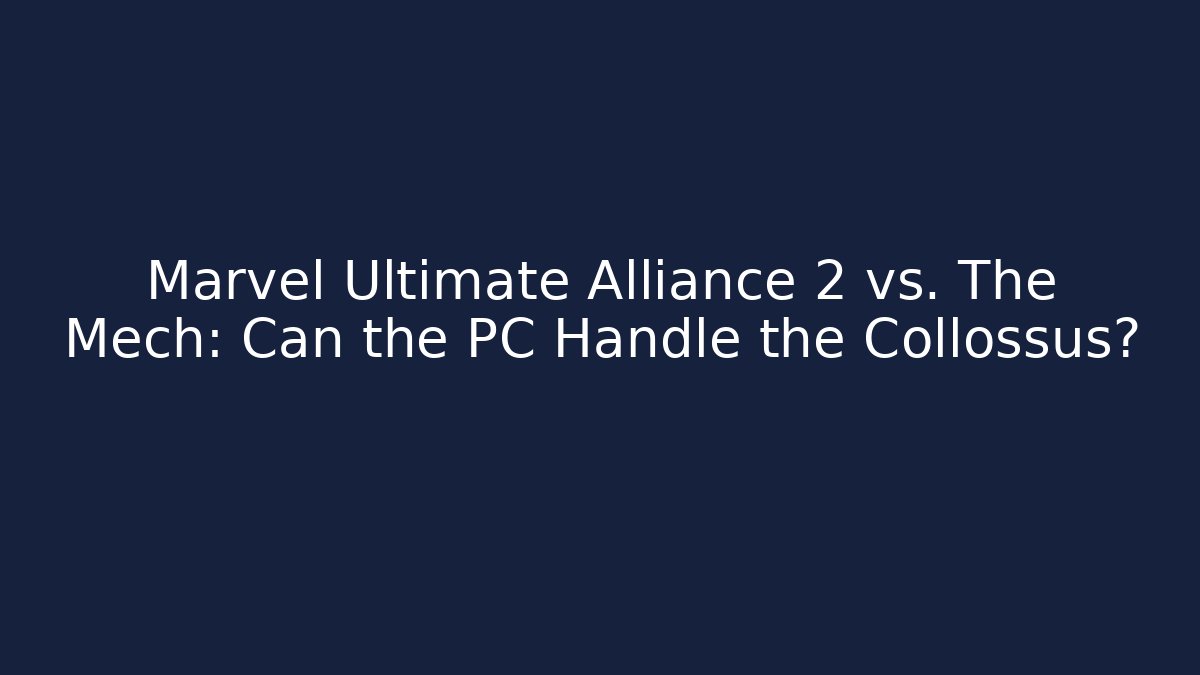 Marvel Ultimate Alliance 2 vs. The Mech: Can the PC Handle the Collossus?