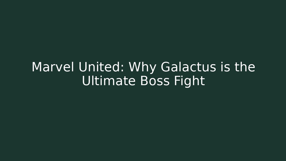 Marvel United: Why Galactus is the Ultimate Boss Fight