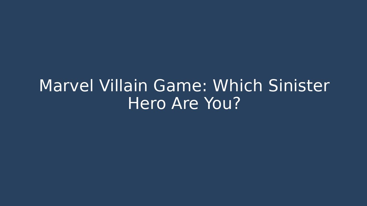 Marvel Villain Game: Which Sinister Hero Are You?