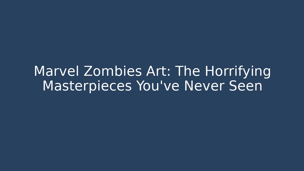 Marvel Zombies Art: The Horrifying Masterpieces You've Never Seen
