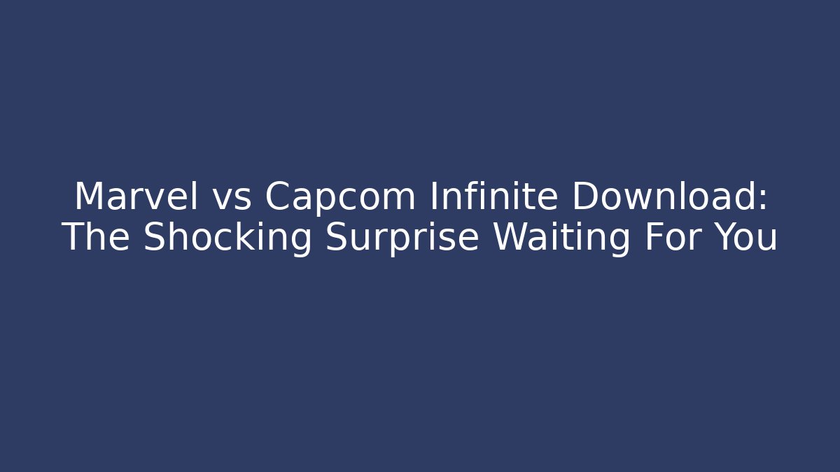 Marvel vs Capcom Infinite Download: The Shocking Surprise Waiting For You - Felix Cat Insurance