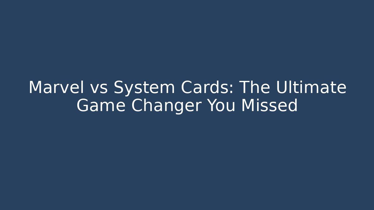Marvel vs System Cards: The Ultimate Game Changer You Missed