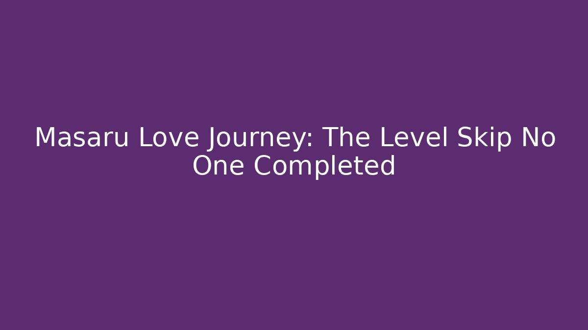 Masaru Love Journey: The Level Skip No One Completed - Felix Cat Insurance