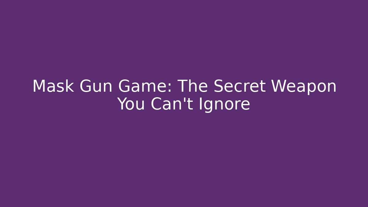 Mask Gun Game: The Secret Weapon You Can't Ignore